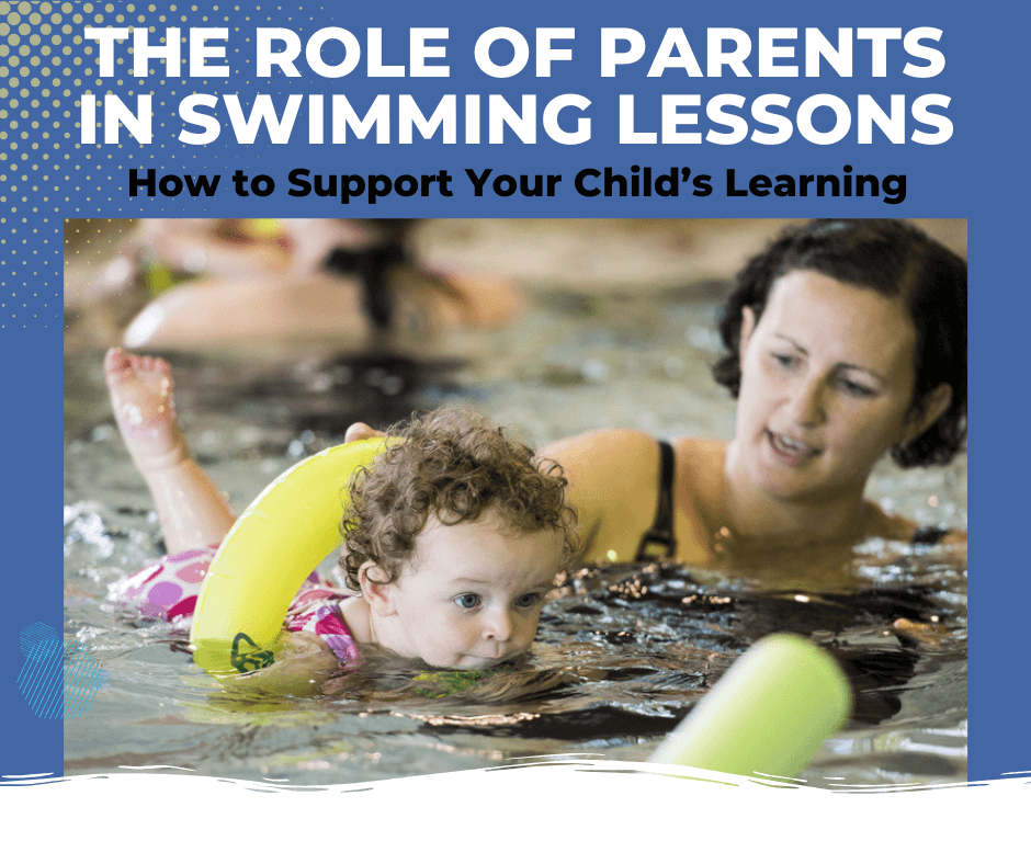 The Role of Parents in Swimming Lessons: How to Support Your Child’s Learning